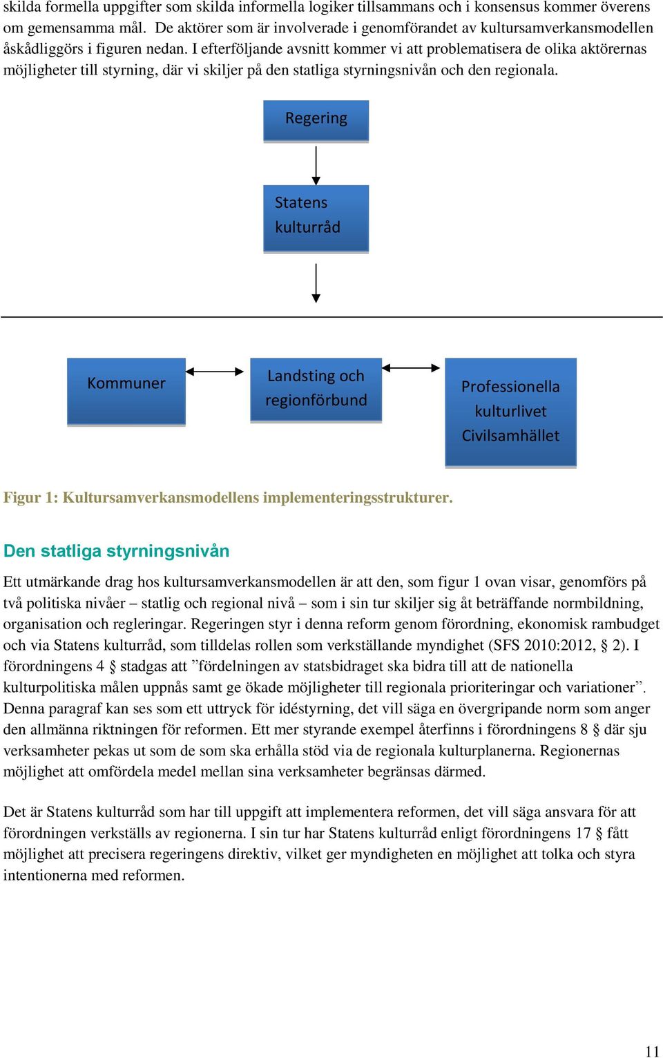 I efterföljande avsnitt kommer vi att problematisera de olika aktörernas möjligheter till styrning, där vi skiljer på den statliga styrningsnivån och den regionala.