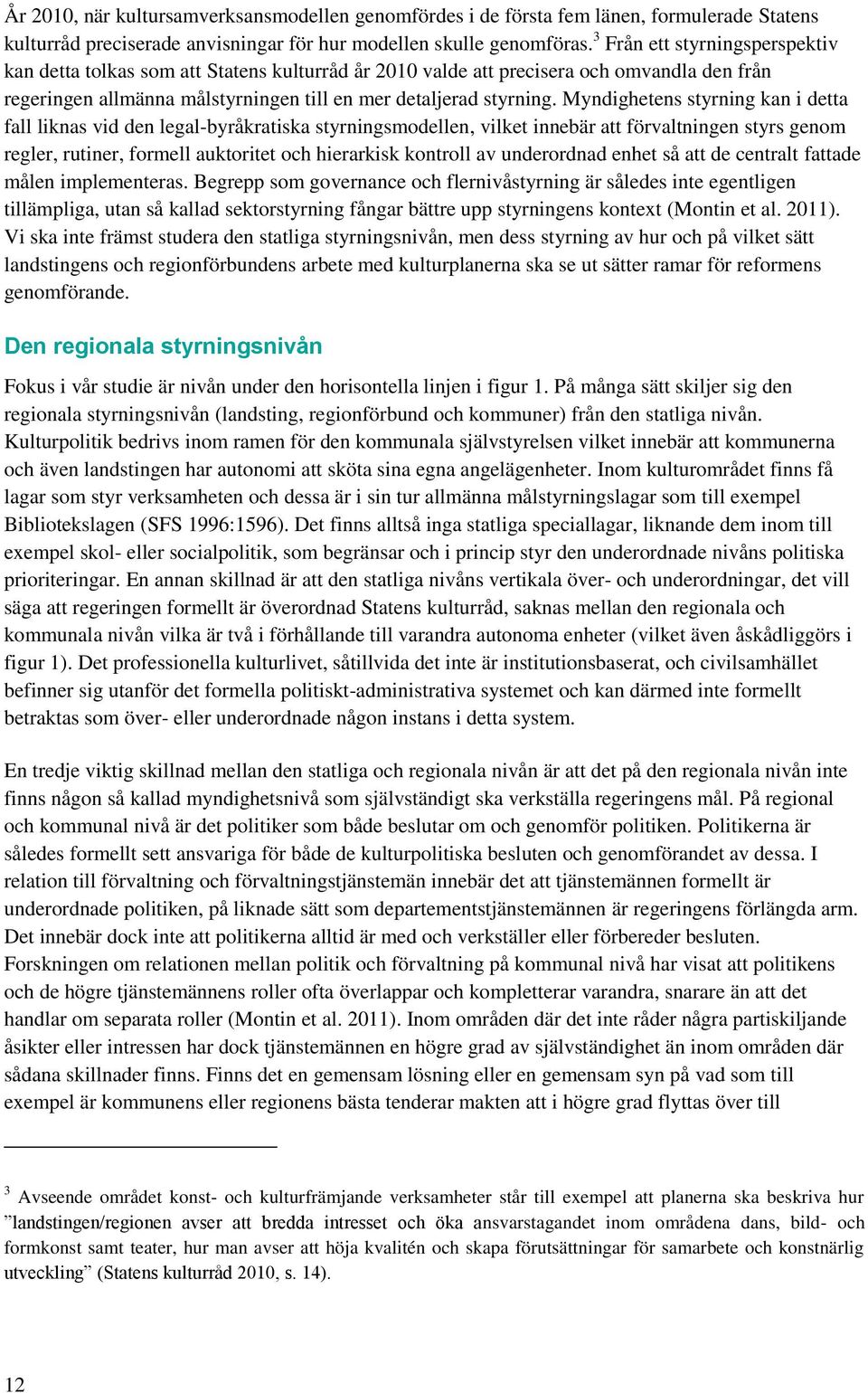 Myndighetens styrning kan i detta fall liknas vid den legal-byråkratiska styrningsmodellen, vilket innebär att förvaltningen styrs genom regler, rutiner, formell auktoritet och hierarkisk kontroll av