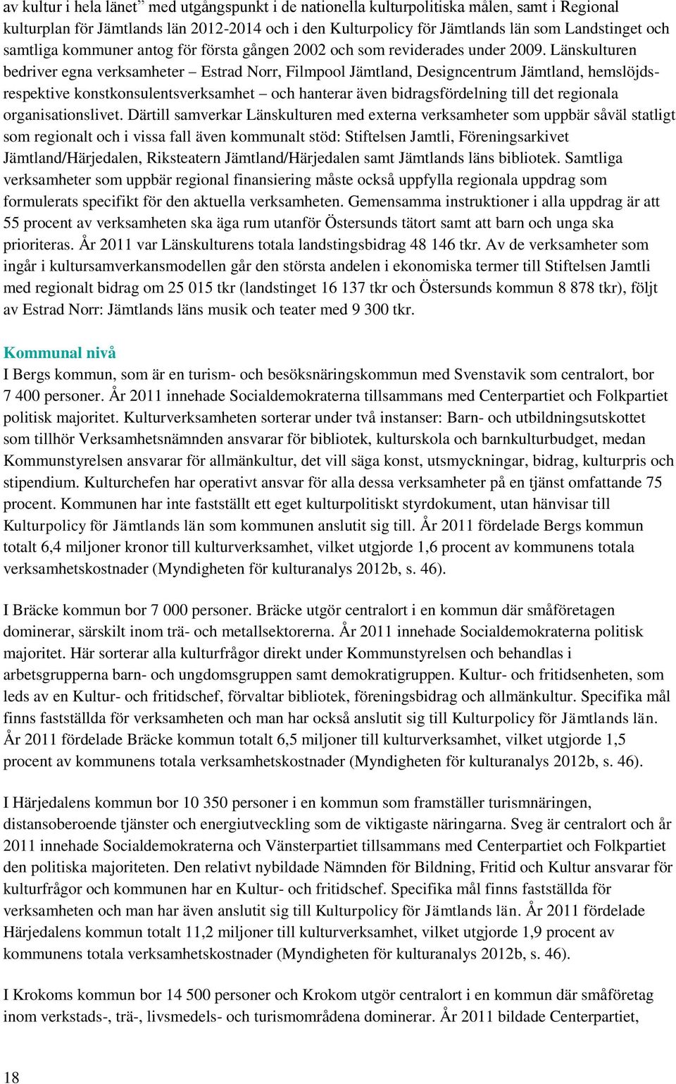 Länskulturen bedriver egna verksamheter Estrad Norr, Filmpool Jämtland, Designcentrum Jämtland, hemslöjdsrespektive konstkonsulentsverksamhet och hanterar även bidragsfördelning till det regionala