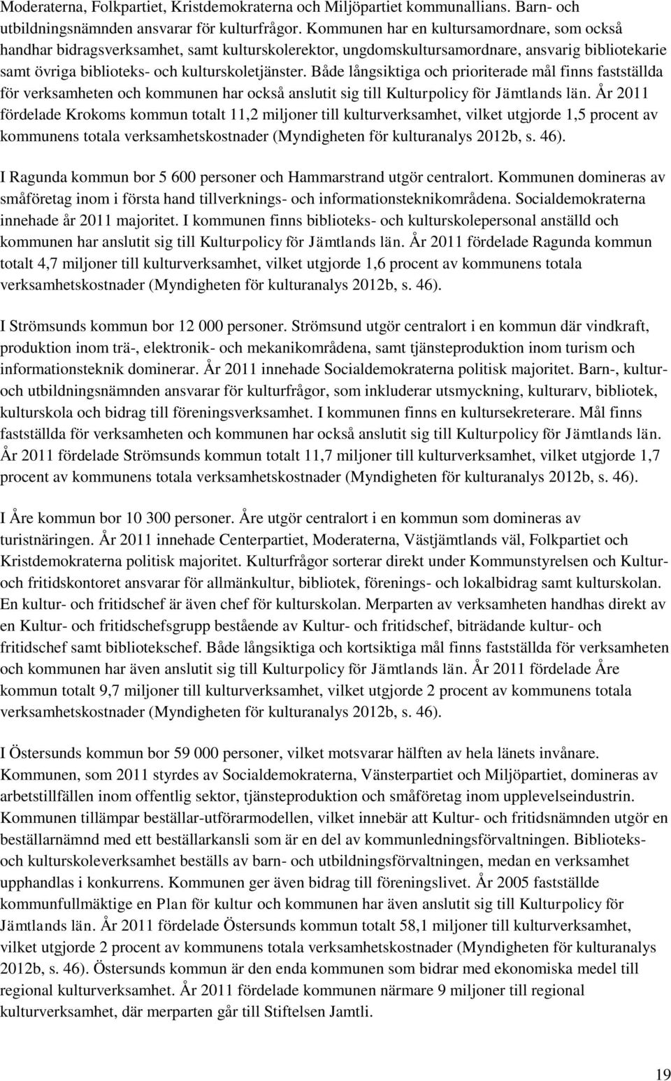 Både långsiktiga och prioriterade mål finns fastställda för verksamheten och kommunen har också anslutit sig till Kulturpolicy för Jämtlands län.