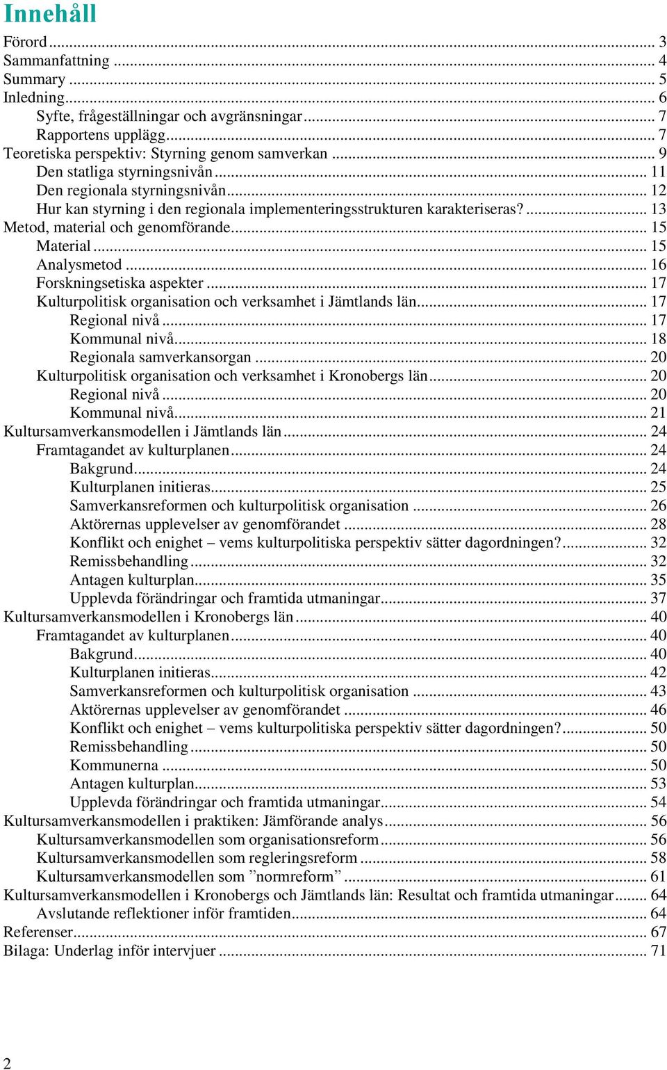 .. 15 Material... 15 Analysmetod... 16 Forskningsetiska aspekter... 17 Kulturpolitisk organisation och verksamhet i Jämtlands län... 17 Regional nivå... 17 Kommunal nivå... 18 Regionala samverkansorgan.