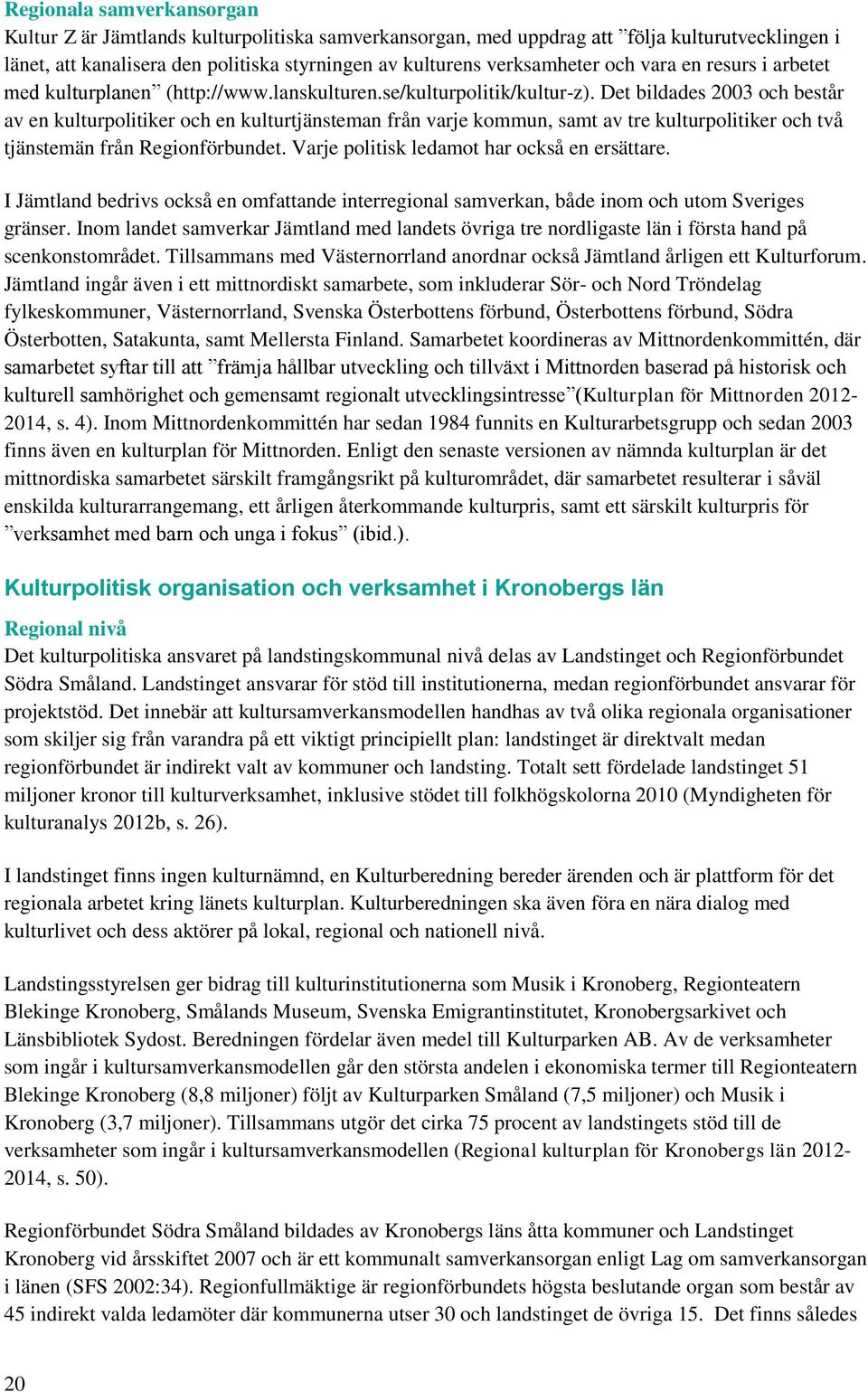 Det bildades 2003 och består av en kulturpolitiker och en kulturtjänsteman från varje kommun, samt av tre kulturpolitiker och två tjänstemän från Regionförbundet.