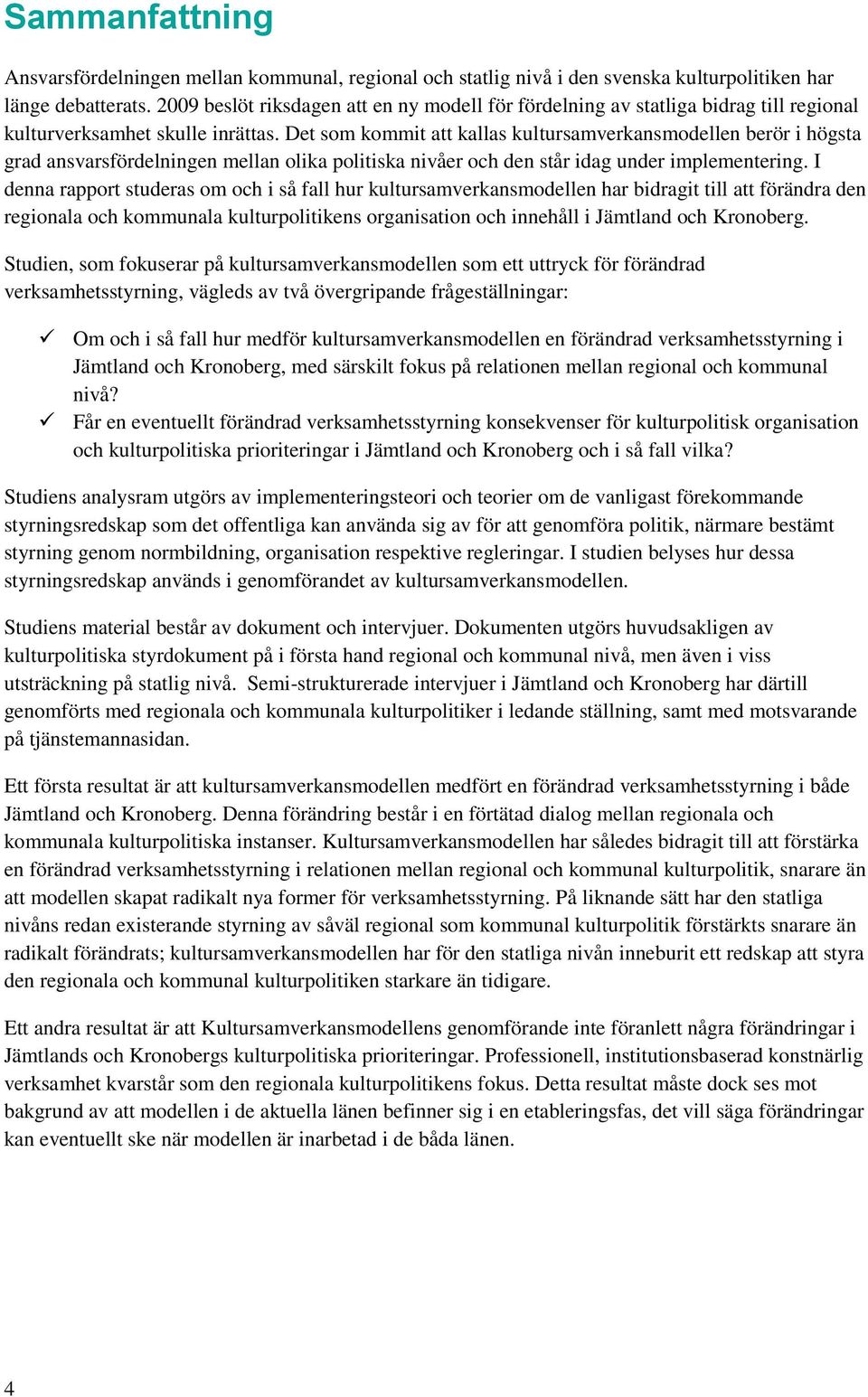 Det som kommit att kallas kultursamverkansmodellen berör i högsta grad ansvarsfördelningen mellan olika politiska nivåer och den står idag under implementering.