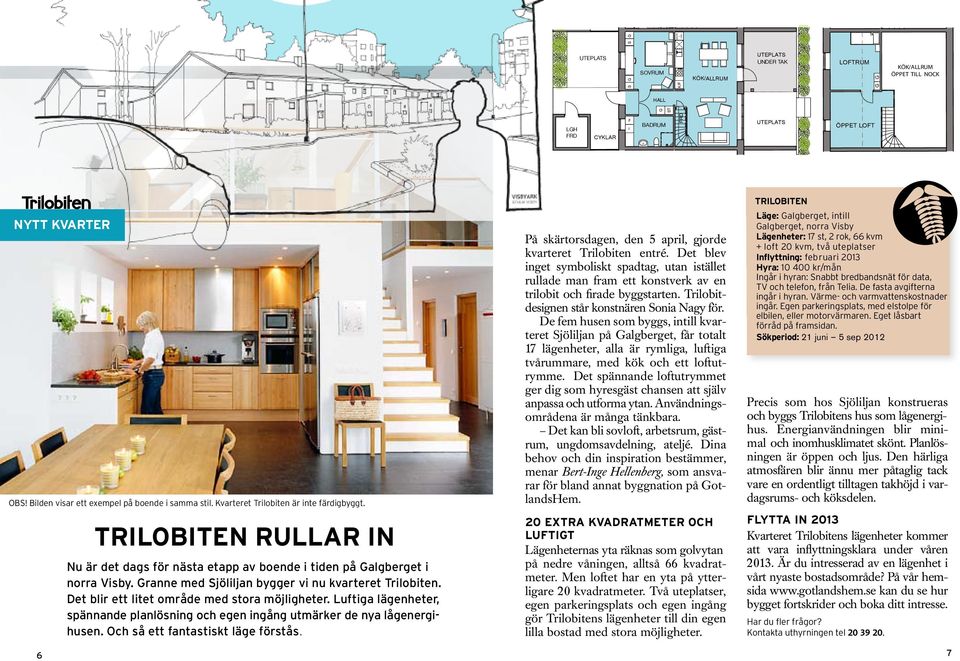 trilobiten rullar in Nu är det dags för nästa etapp av boende i tiden på Galgberget i norra Visby. Granne med Sjöliljan bygger vi nu kvarteret Trilobiten.