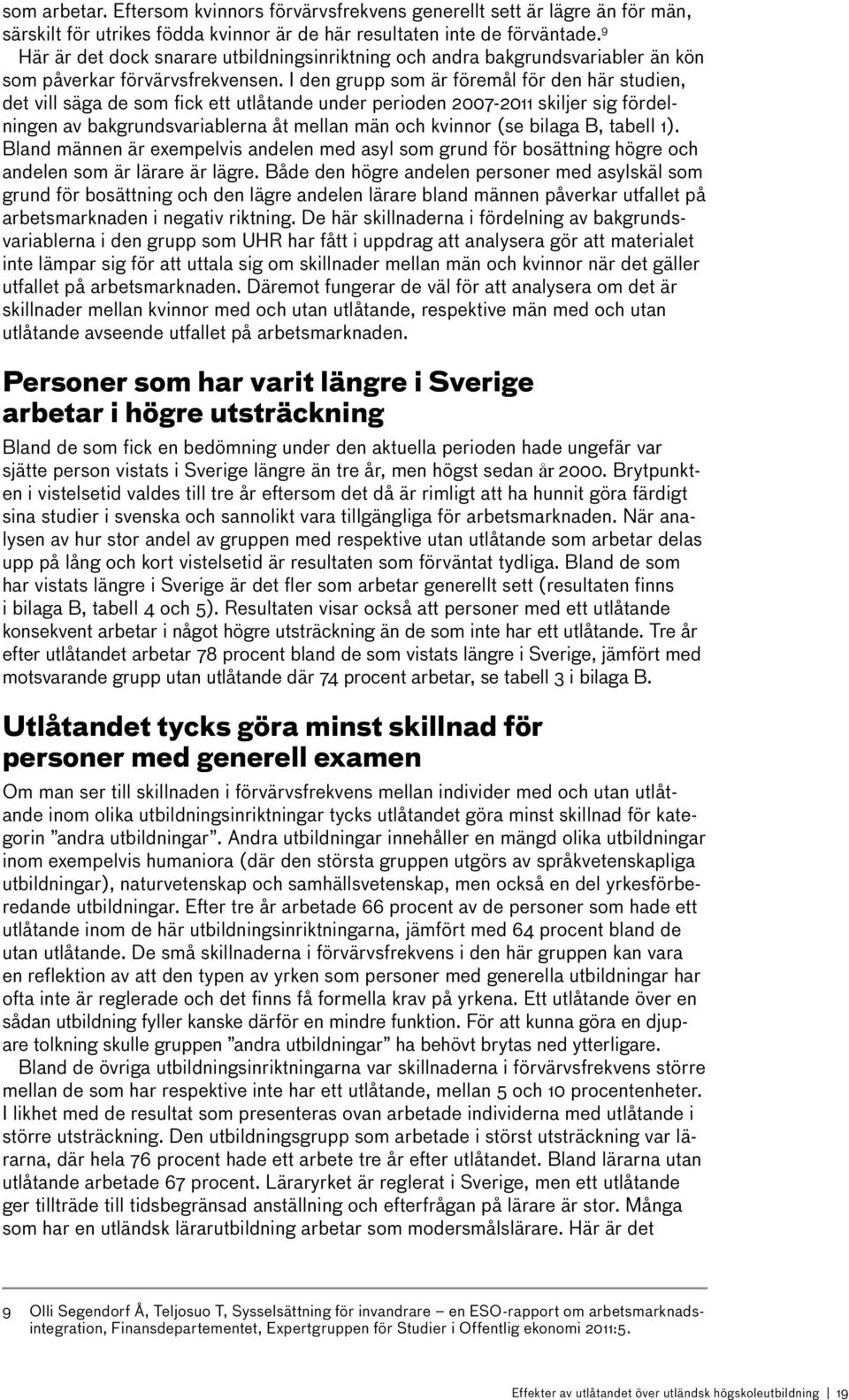 I den grupp som är föremål för den här studien, det vill säga de som fick ett utlåtande under perioden 2007-2011 skiljer sig fördelningen av bakgrundsvariablerna åt mellan män och kvinnor (se bilaga