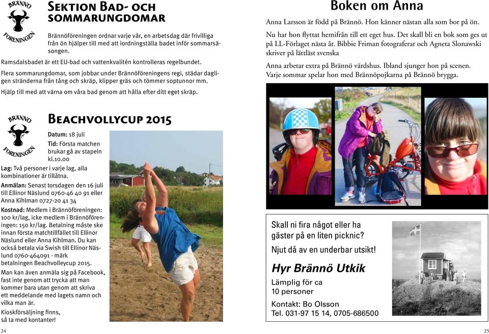 Flera sommarungdomar, som jobbar under Brännöföreningens regi, städar dagligen stränderna från tång och skräp, klipper gräs och tömmer soptunnor mm. Boken om Anna Anna Larsson är född på Brännö.