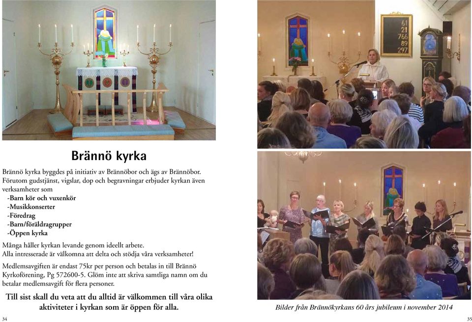 håller kyrkan levande genom ideellt arbete. Alla intresserade är välkomna att delta och stödja våra verksamheter!