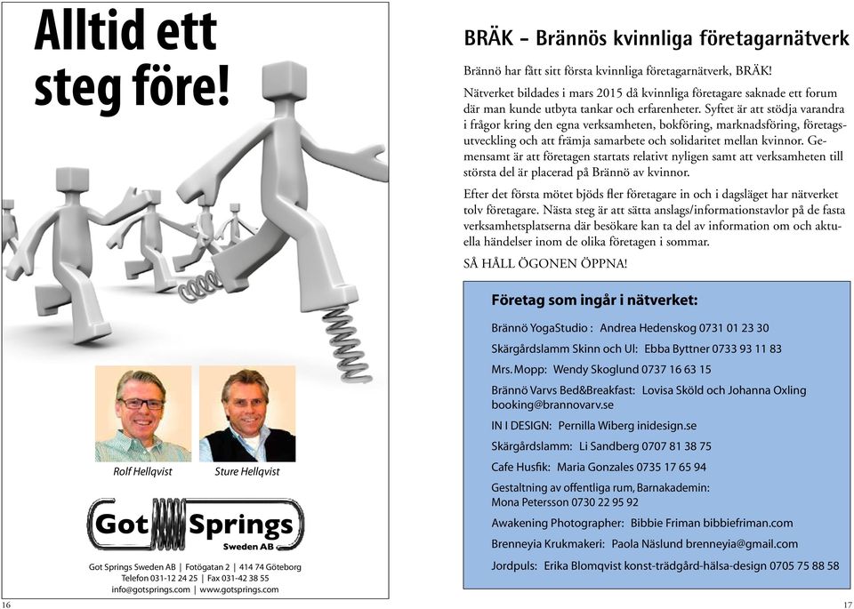 Syftet är att stödja varandra i frågor kring den egna verksamheten, bokföring, marknadsföring, företagsutveckling och att främja samarbete och solidaritet mellan kvinnor.