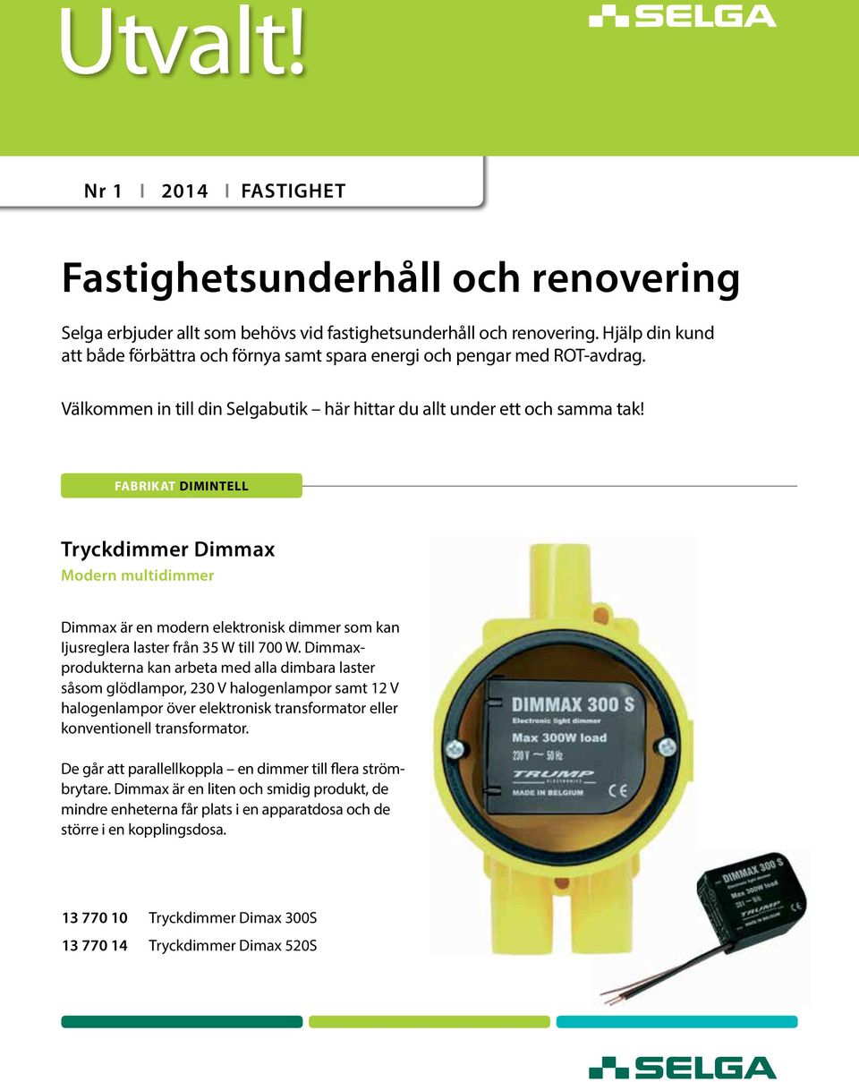 FABRIKAT DIMINTELL Tryckdimmer Dimmax Modern multidimmer Dimmax är en modern elektronisk dimmer som kan Ijusreglera laster från 35 W till 700 W.