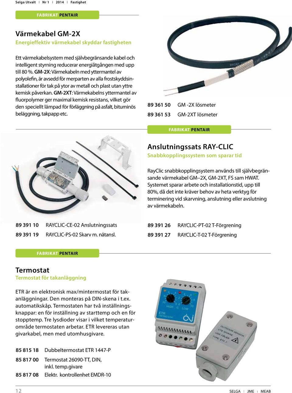 GM-2XT: Värmekabelns yttermantel av fluorpolymer ger maximal kemisk resistans, vilket gör den speciellt lämpad för förläggning på asfalt, bituminös beläggning, takpapp etc.