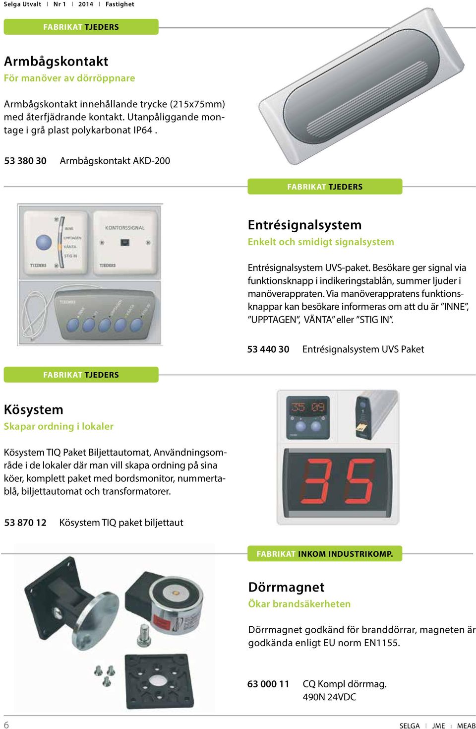 Besökare ger signal via funktionsknapp i indikeringstablån, summer ljuder i manöverappraten.