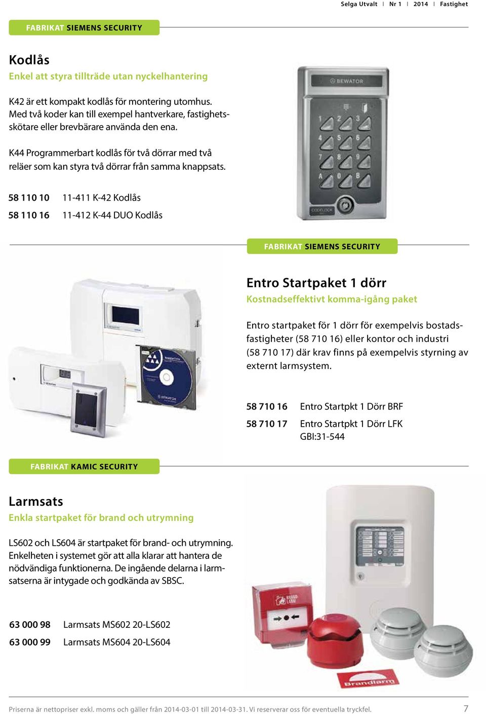 58 110 10 11-411 K-42 Kodlås 58 110 16 11-412 K-44 DUO Kodlås FABRIKAT SIEMENS SECURITY Entro Startpaket 1 dörr Kostnadseffektivt komma-igång paket Entro startpaket för 1 dörr för exempelvis