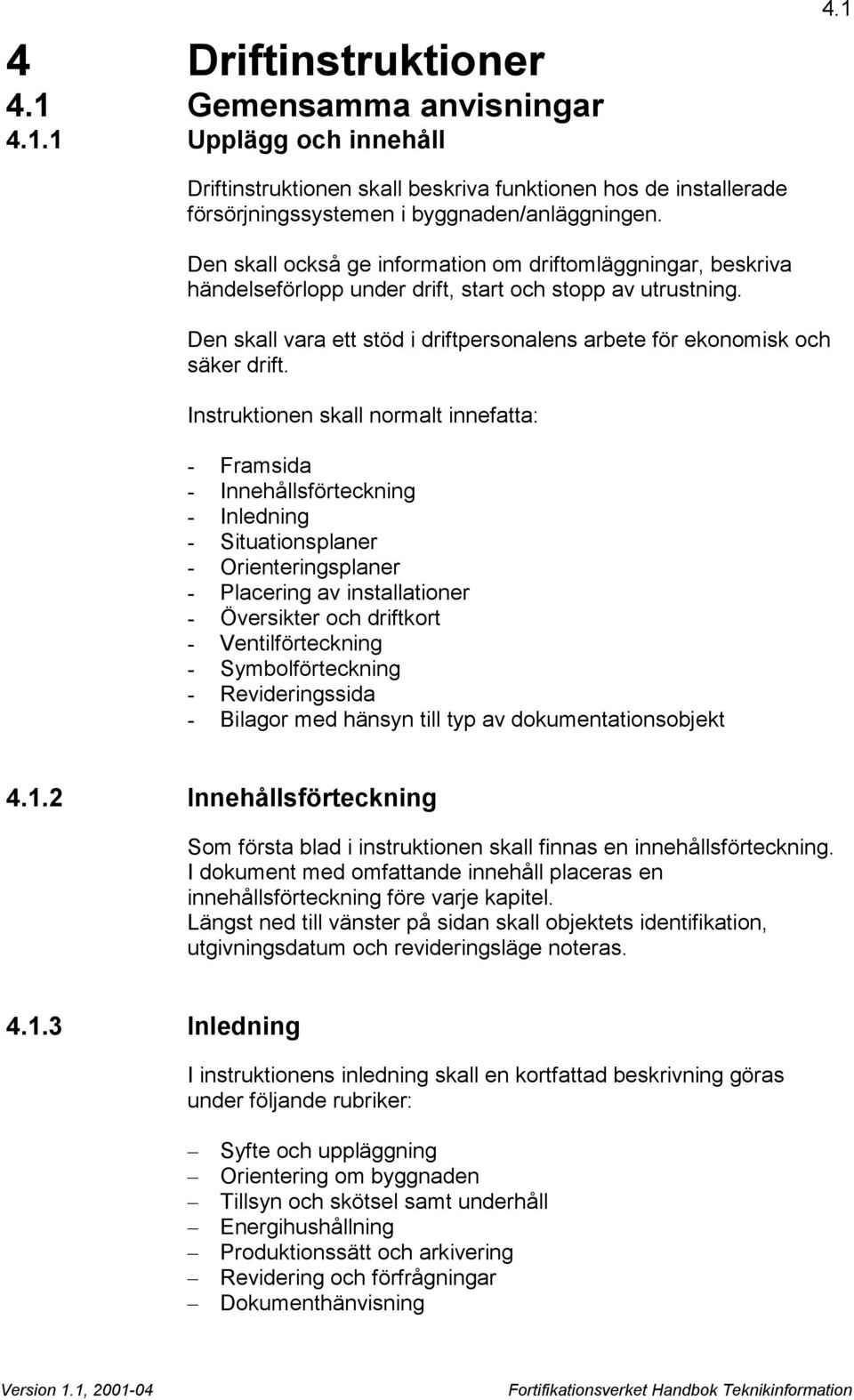 Den skall vara ett stöd i driftpersonalens arbete för ekonomisk och säker drift.