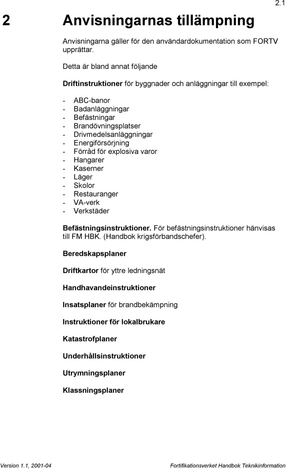 Drivmedelsanläggningar - Energiförsörjning - Förråd för explosiva varor - Hangarer - Kaserner - Läger - Skolor - Restauranger - VA-verk - Verkstäder Befästningsinstruktioner.