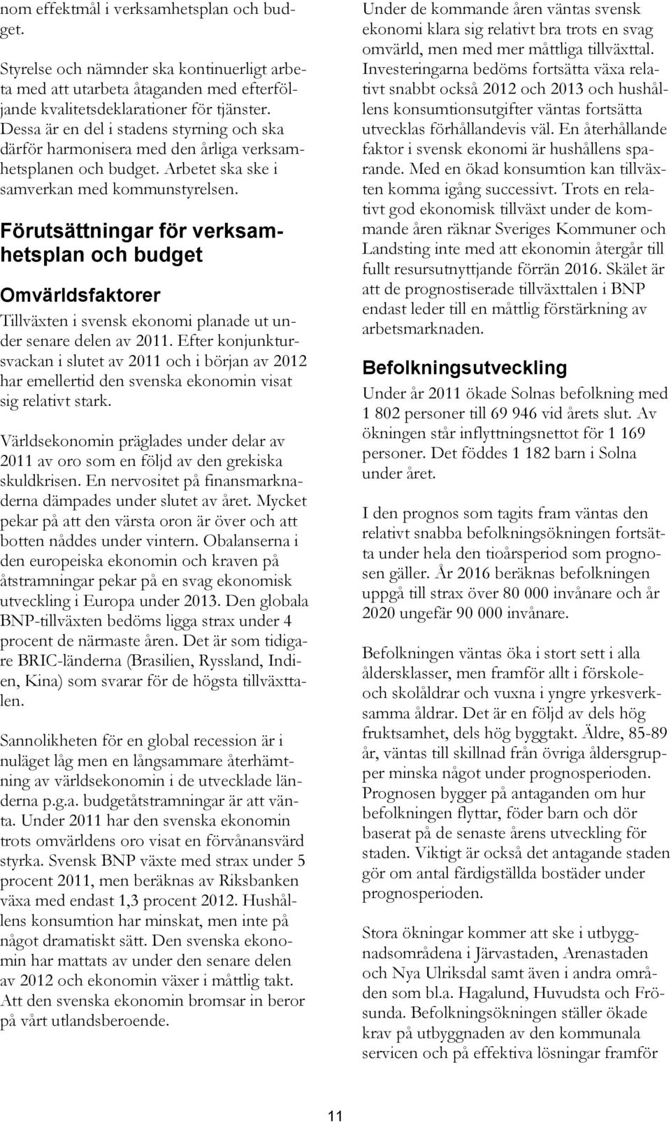 Förutsättningar för verksamhetsplan och budget Omvärldsfaktorer Tillväxten i svensk ekonomi planade ut under senare delen av 2011.