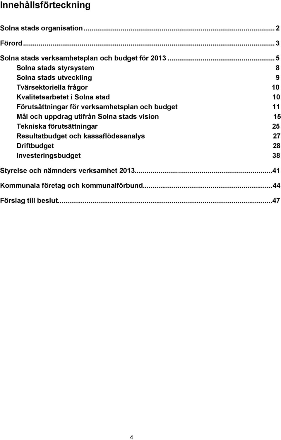 verksamhetsplan och budget 11 Mål och uppdrag utifrån Solna stads vision 15 Tekniska förutsättningar 25 Resultatbudget och