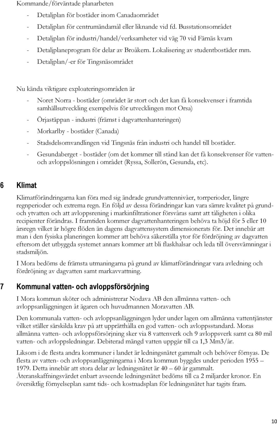 - Detaljplan/-er för Tingsnäsområdet Nu kända viktigare exploateringsområden är - Noret Norra - bostäder (området är stort och det kan få konsekvenser i framtida samhällsutveckling exempelvis för