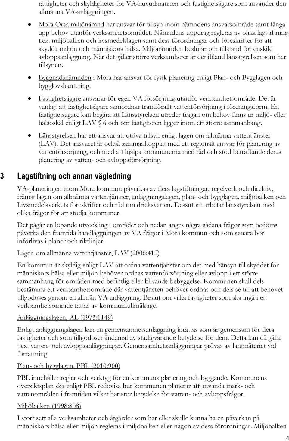 miljöbalken och livsmedelslagen samt dess förordningar och föreskrifter för att skydda miljön och människors hälsa. Miljönämnden beslutar om tillstånd för enskild avloppsanläggning.