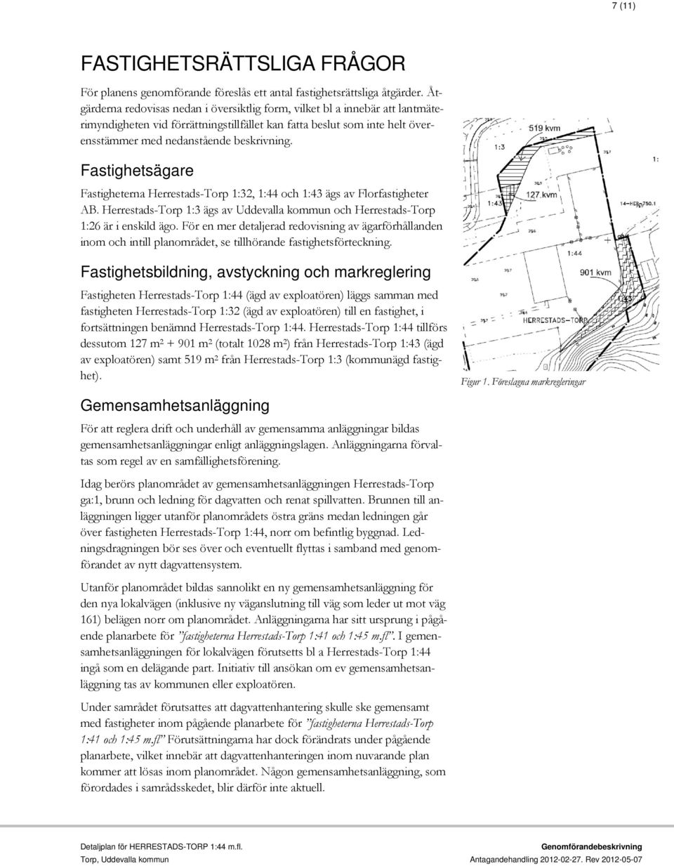 Fastighetsägare Fastigheterna Herrestads-Torp 1:32, 1:44 och 1:43 ägs av Florfastigheter AB. Herrestads-Torp 1:3 ägs av Uddevalla kommun och Herrestads-Torp 1:26 är i enskild ägo.