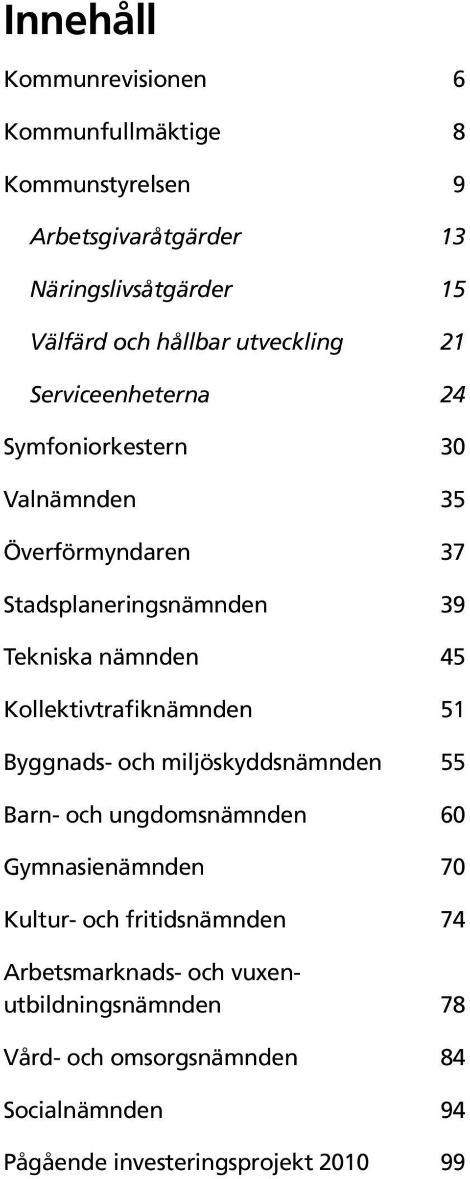 Kollektivtrafiknämnden 51 Byggnads- och miljöskyddsnämnden 55 Barn- och ungdomsnämnden 60 Gymnasienämnden 70 Kultur- och