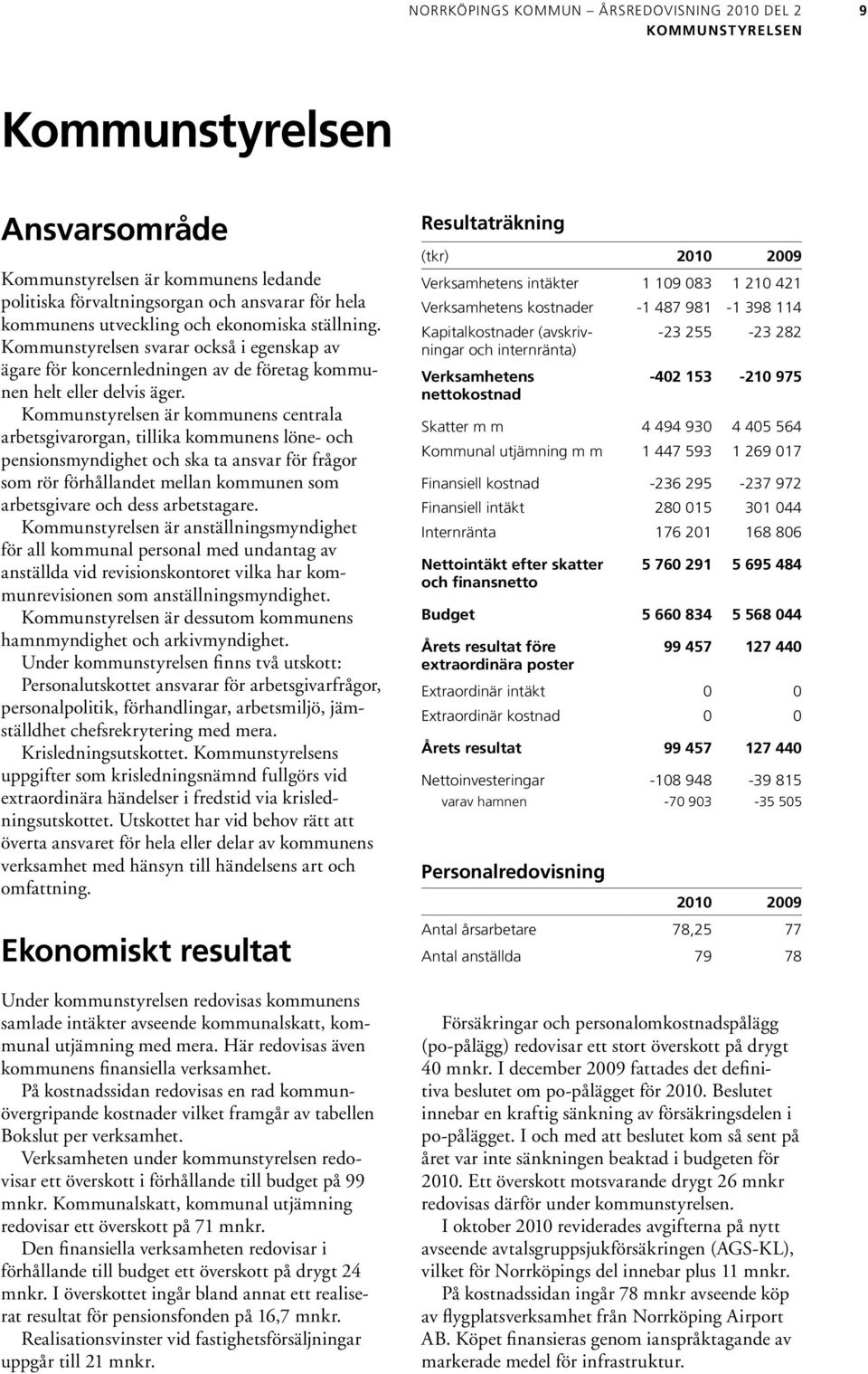 Kommunstyrelsen är kommunens centrala arbetsgivarorgan, tillika kommunens löne- och pensionsmyndighet och ska ta ansvar för frågor som rör förhållandet mellan kommunen som arbetsgivare och dess