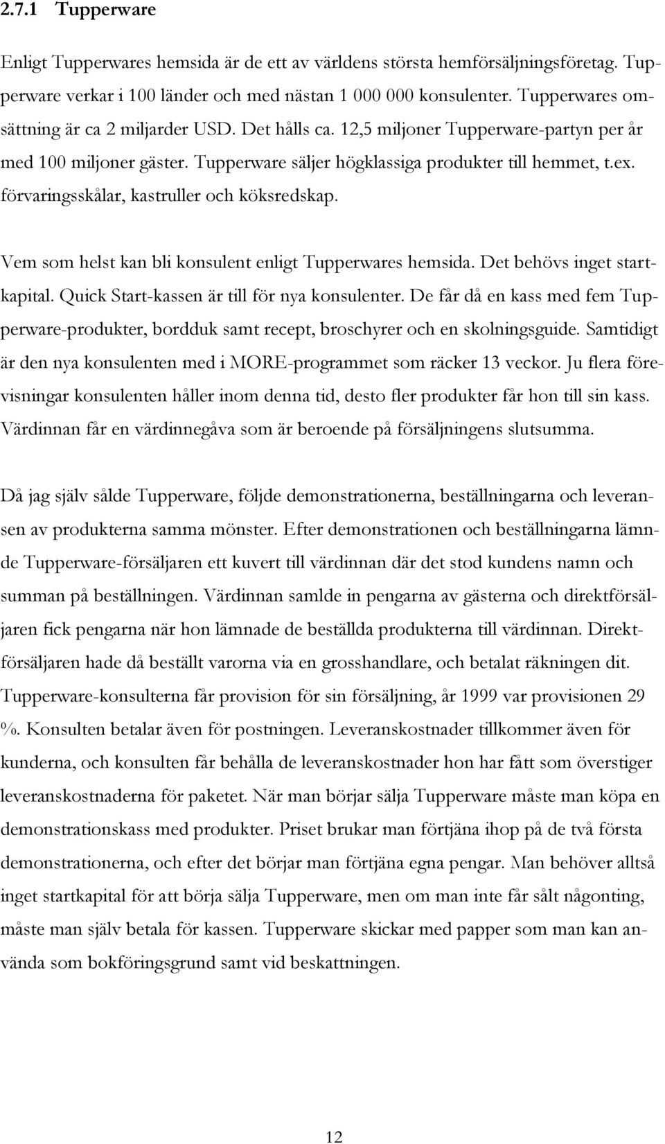 förvaringsskålar, kastruller och köksredskap. Vem som helst kan bli konsulent enligt Tupperwares hemsida. Det behövs inget startkapital. Quick Start-kassen är till för nya konsulenter.