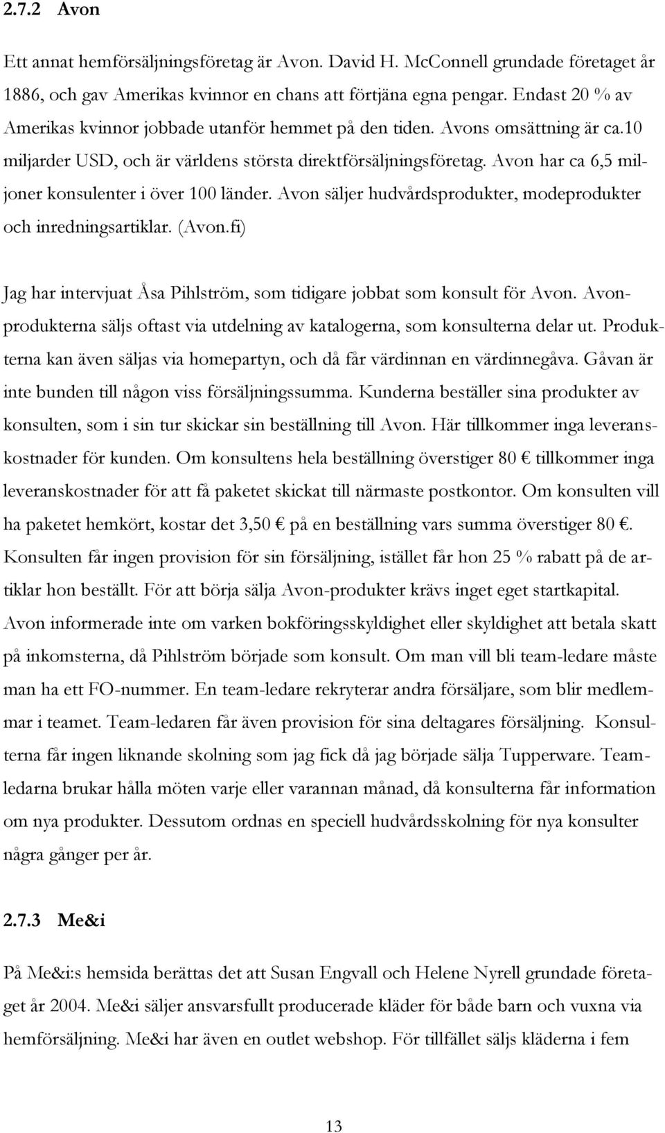 Avon har ca 6,5 miljoner konsulenter i över 100 länder. Avon säljer hudvårdsprodukter, modeprodukter och inredningsartiklar. (Avon.