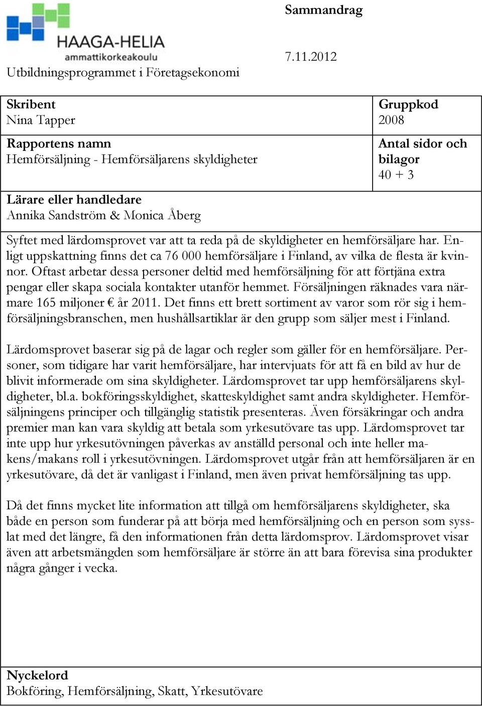 lärdomsprovet var att ta reda på de skyldigheter en hemförsäljare har. Enligt uppskattning finns det ca 76 000 hemförsäljare i Finland, av vilka de flesta är kvinnor.