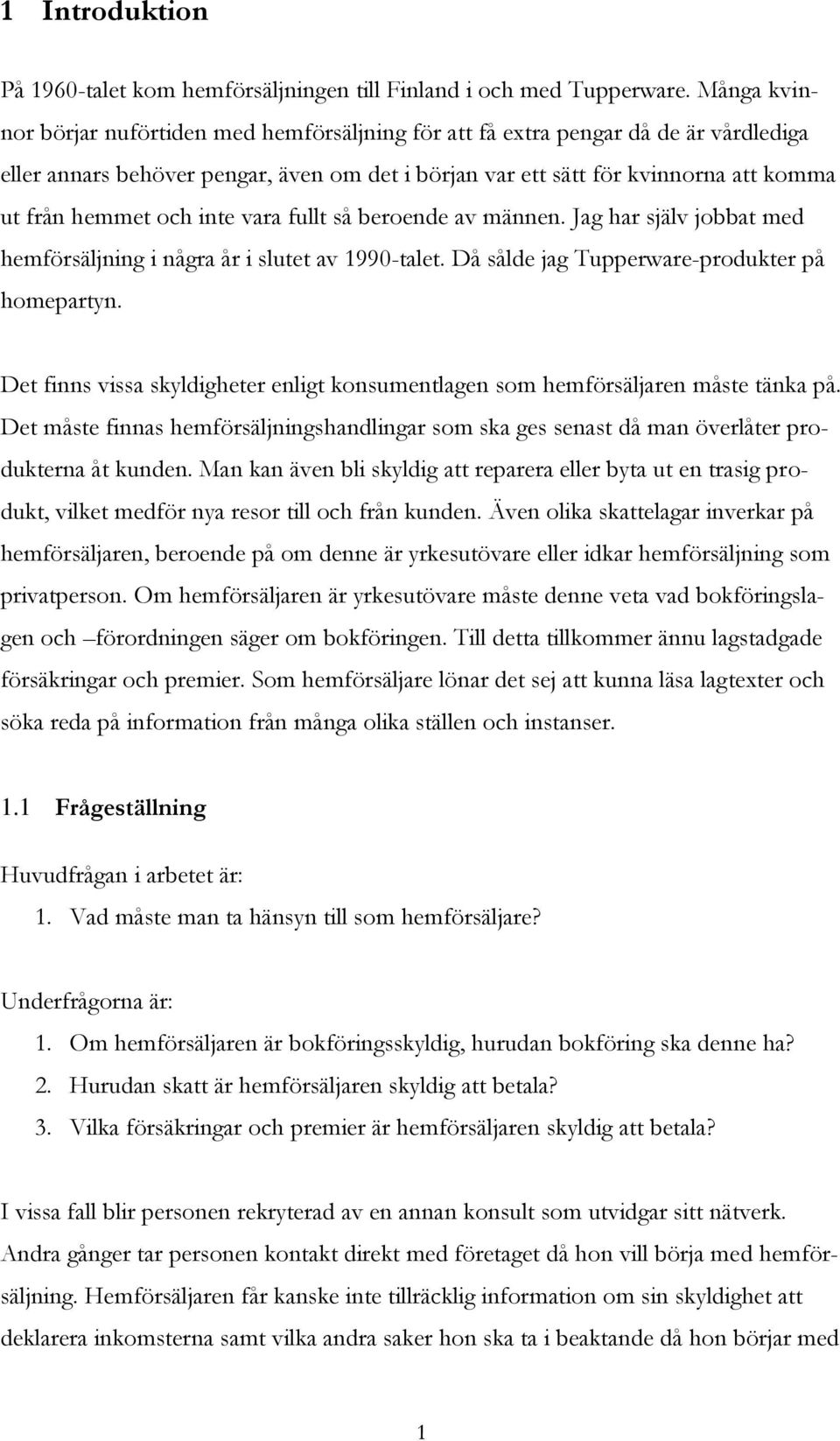 och inte vara fullt så beroende av männen. Jag har själv jobbat med hemförsäljning i några år i slutet av 1990-talet. Då sålde jag Tupperware-produkter på homepartyn.