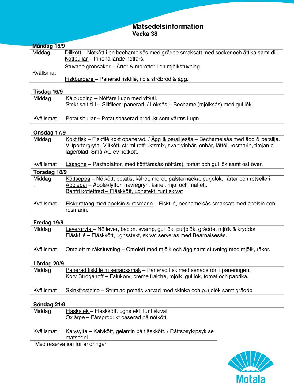 Potatisbullar Potatisbaserad produkt som värms i ugn Onsdag 17/9 Kokt fisk Fiskfilé kokt opanerad. / Ägg & persiljesås Bechamelsås med ägg & persilja.