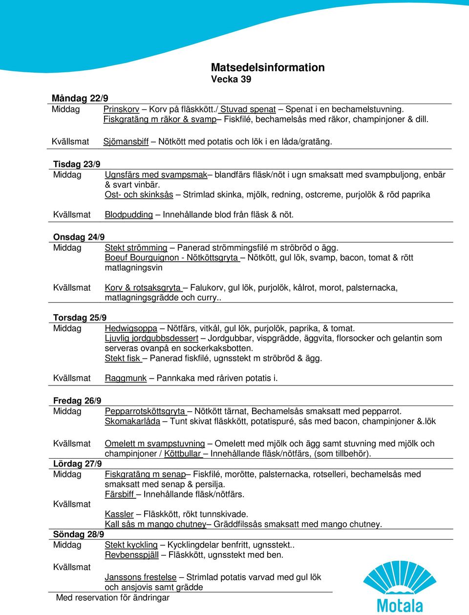 Ost- och skinksås Strimlad skinka, mjölk, redning, ostcreme, purjolök & röd paprika Blodpudding Innehållande blod från fläsk & nöt. Onsdag 24/9 Stekt strömming Panerad strömmingsfilé m ströbröd o ägg.