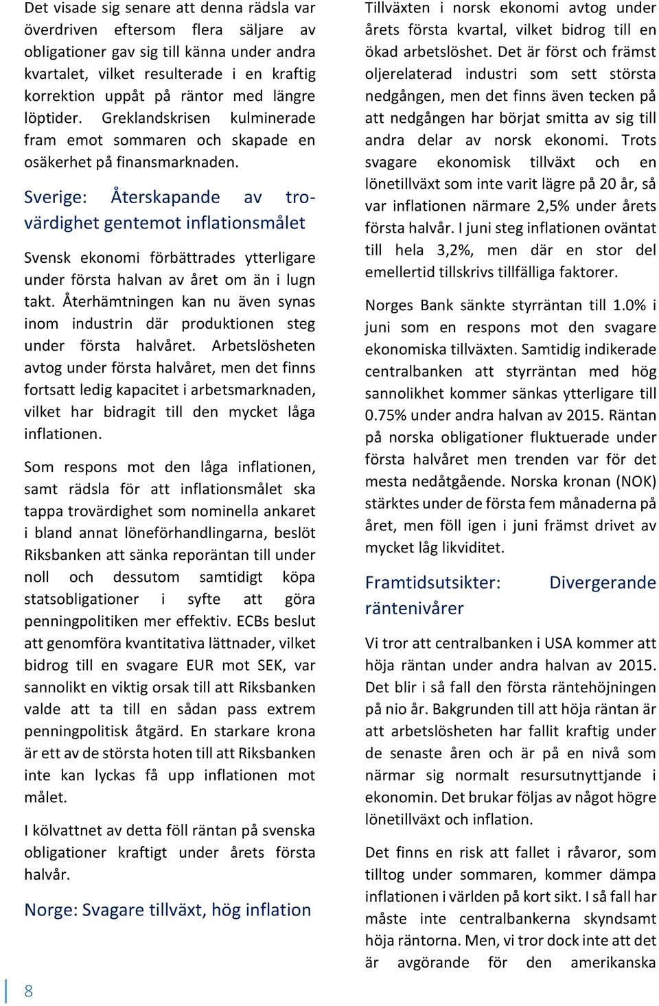 Sverige: Återskapande av trovärdighet gentemot inflationsmålet Svensk ekonomi förbättrades ytterligare under första halvan av året om än i lugn takt.