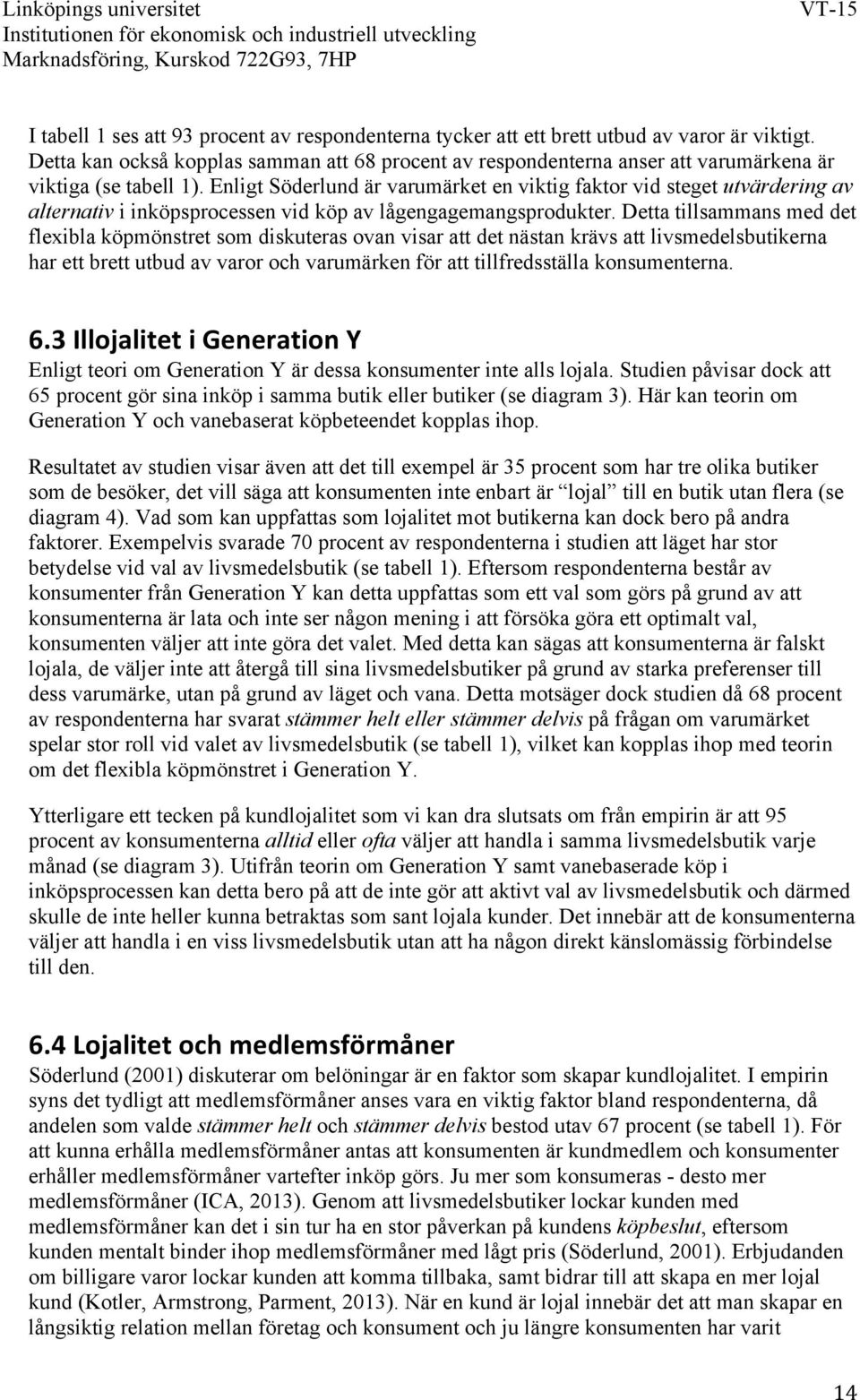 Enligt Söderlund är varumärket en viktig faktor vid steget utvärdering av alternativ i inköpsprocessen vid köp av lågengagemangsprodukter.