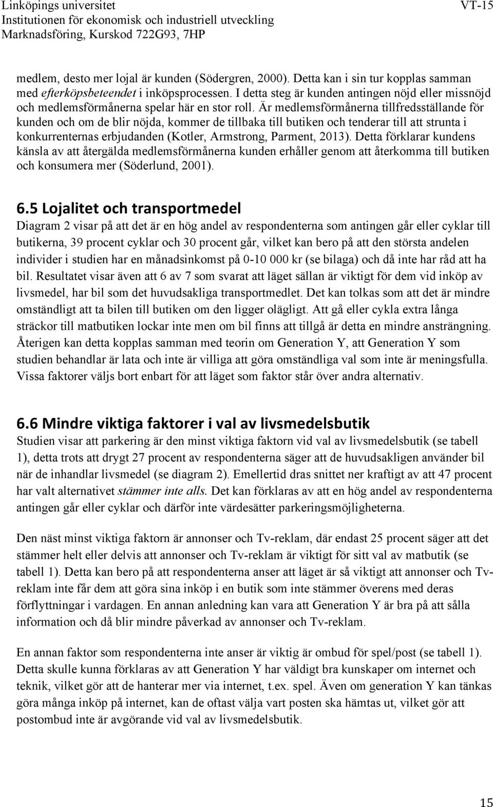 Är medlemsförmånerna tillfredsställande för kunden och om de blir nöjda, kommer de tillbaka till butiken och tenderar till att strunta i konkurrenternas erbjudanden (Kotler, Armstrong, Parment, 2013).
