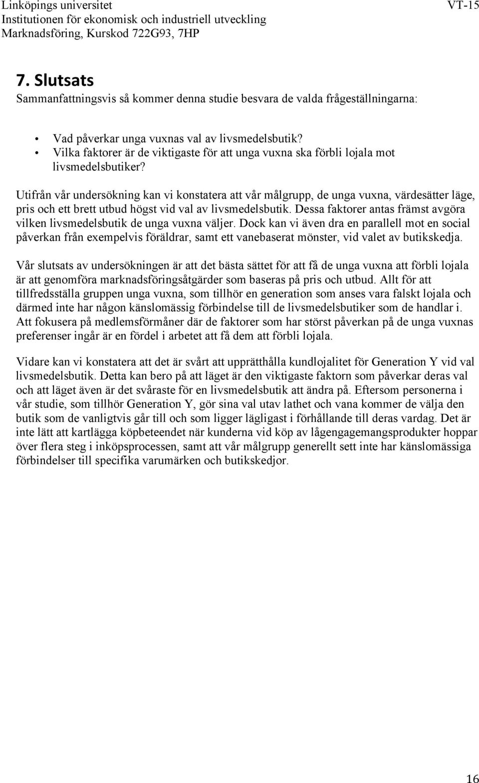 Utifrån vår undersökning kan vi konstatera att vår målgrupp, de unga vuxna, värdesätter läge, pris och ett brett utbud högst vid val av livsmedelsbutik.