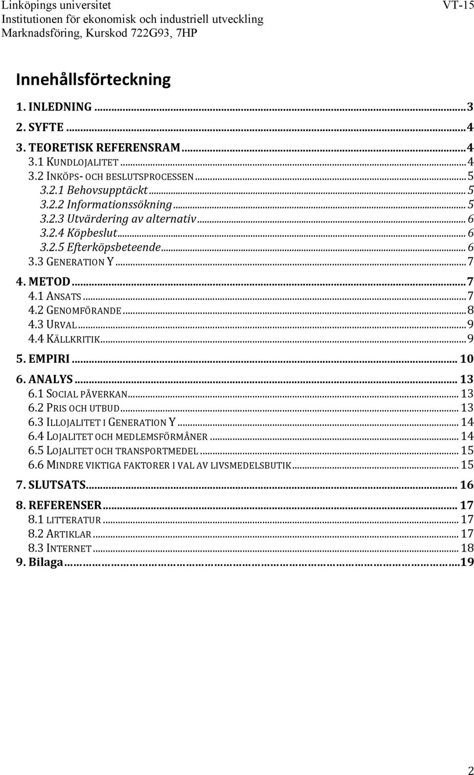 4 KÄLLKRITIK... 9 5. EMPIRI... 10 6. ANALYS... 13 6.1 SOCIAL PÅVERKAN... 13 6.2 PRIS OCH UTBUD... 13 6.3 ILLOJALITET I GENERATION Y... 14 6.4 LOJALITET OCH MEDLEMSFÖRMÅNER... 14 6.5 LOJALITET OCH TRANSPORTMEDEL.