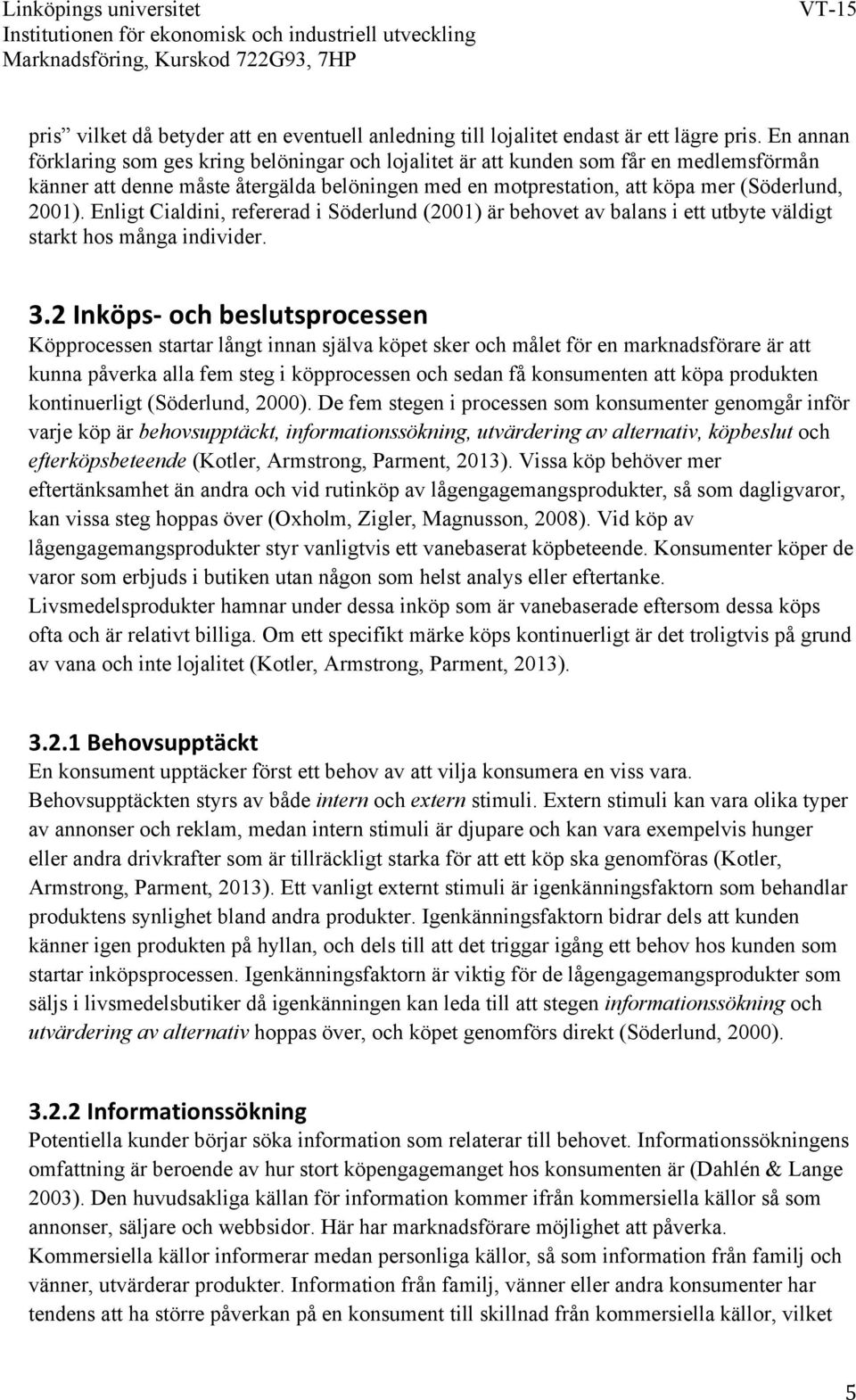Enligt Cialdini, refererad i Söderlund (2001) är behovet av balans i ett utbyte väldigt starkt hos många individer. 3.