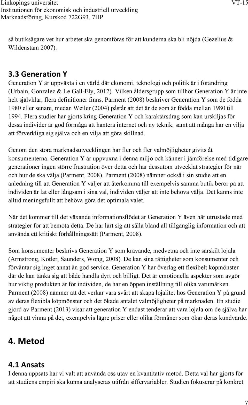 Vilken åldersgrupp som tillhör Generation Y är inte helt självklar, flera definitioner finns.