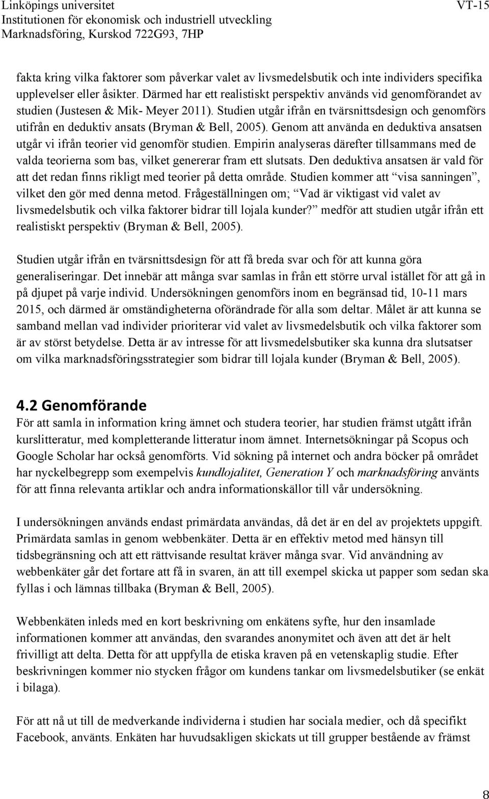Studien utgår ifrån en tvärsnittsdesign och genomförs utifrån en deduktiv ansats (Bryman & Bell, 2005). Genom att använda en deduktiva ansatsen utgår vi ifrån teorier vid genomför studien.
