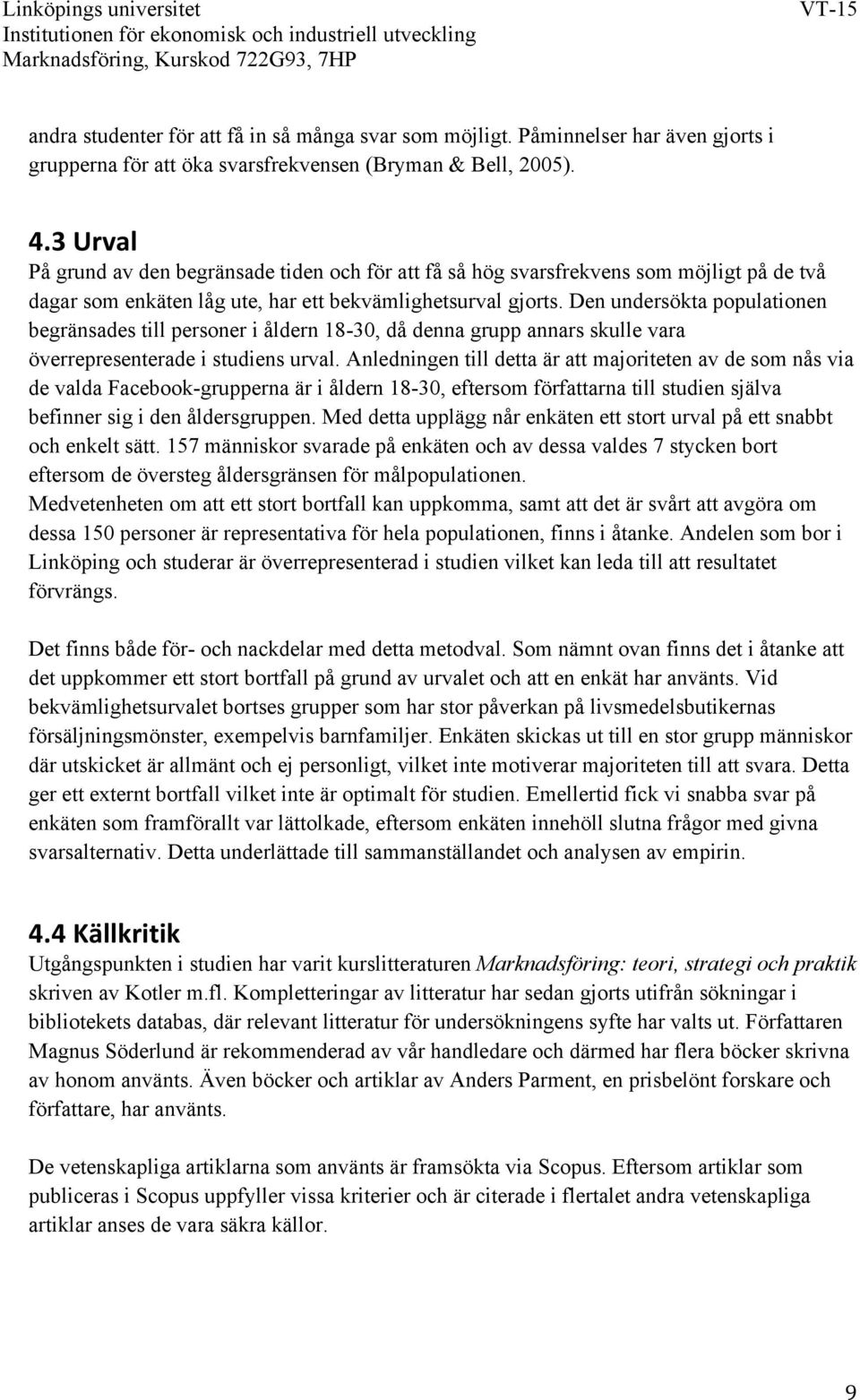 Den undersökta populationen begränsades till personer i åldern 18-30, då denna grupp annars skulle vara överrepresenterade i studiens urval.