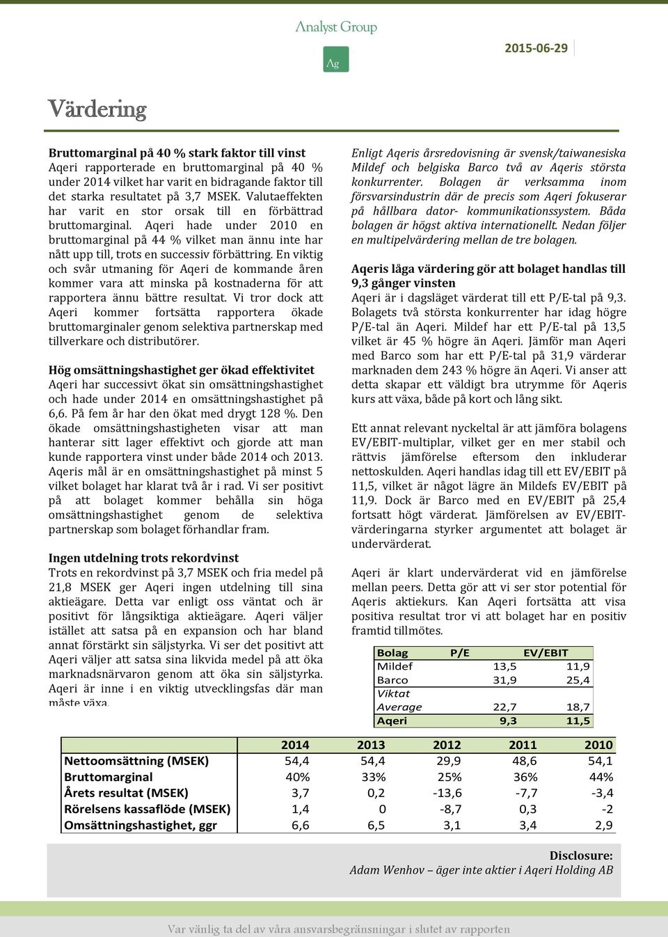 En viktig och svår utmaning för Aqeri de kommande åren kommer vara att minska på kostnaderna för att rapportera ännu bättre resultat.