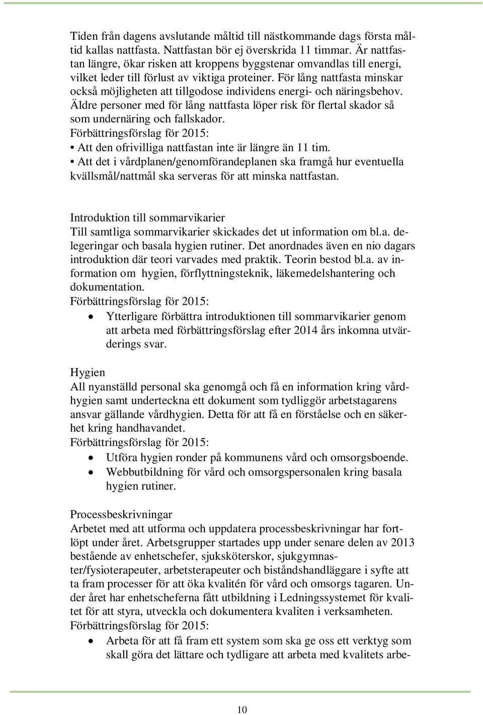 För lång nattfasta minskar också möjligheten att tillgodose individens energi- och näringsbehov. Äldre personer med för lång nattfasta löper risk för flertal skador så som undernäring och fallskador.