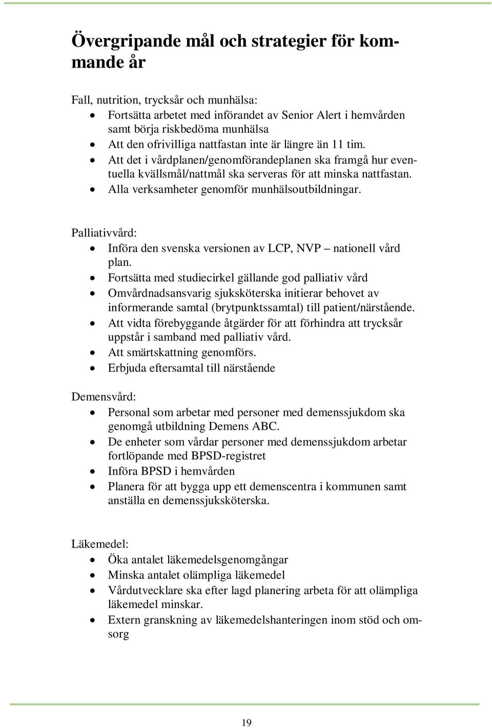 Alla verksamheter genomför munhälsoutbildningar. Palliativvård: Införa den svenska versionen av LCP, NVP nationell vård plan.