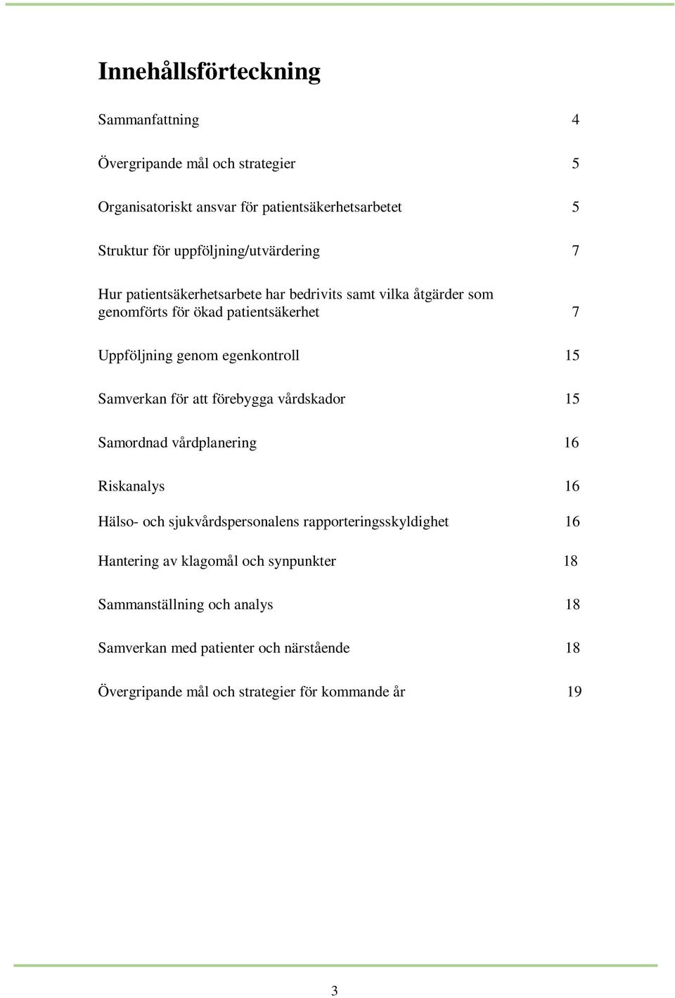 egenkontroll 15 Samverkan för att förebygga vårdskador 15 Samordnad vårdplanering 16 Riskanalys 16 Hälso- och sjukvårdspersonalens