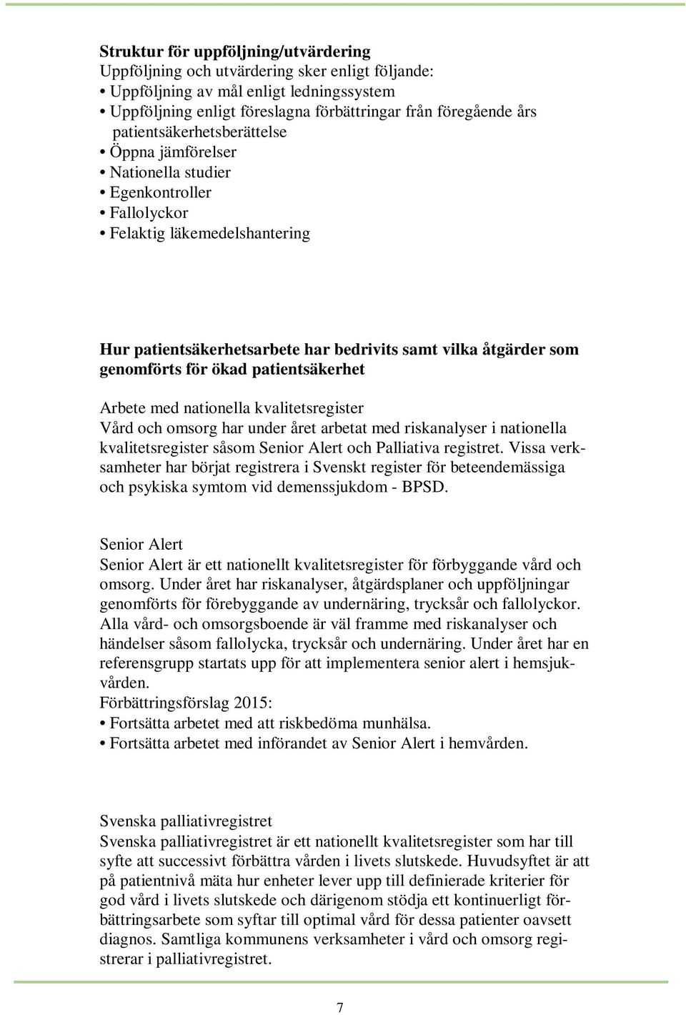 ökad patientsäkerhet Arbete med nationella kvalitetsregister Vård och omsorg har under året arbetat med riskanalyser i nationella kvalitetsregister såsom Senior Alert och Palliativa registret.