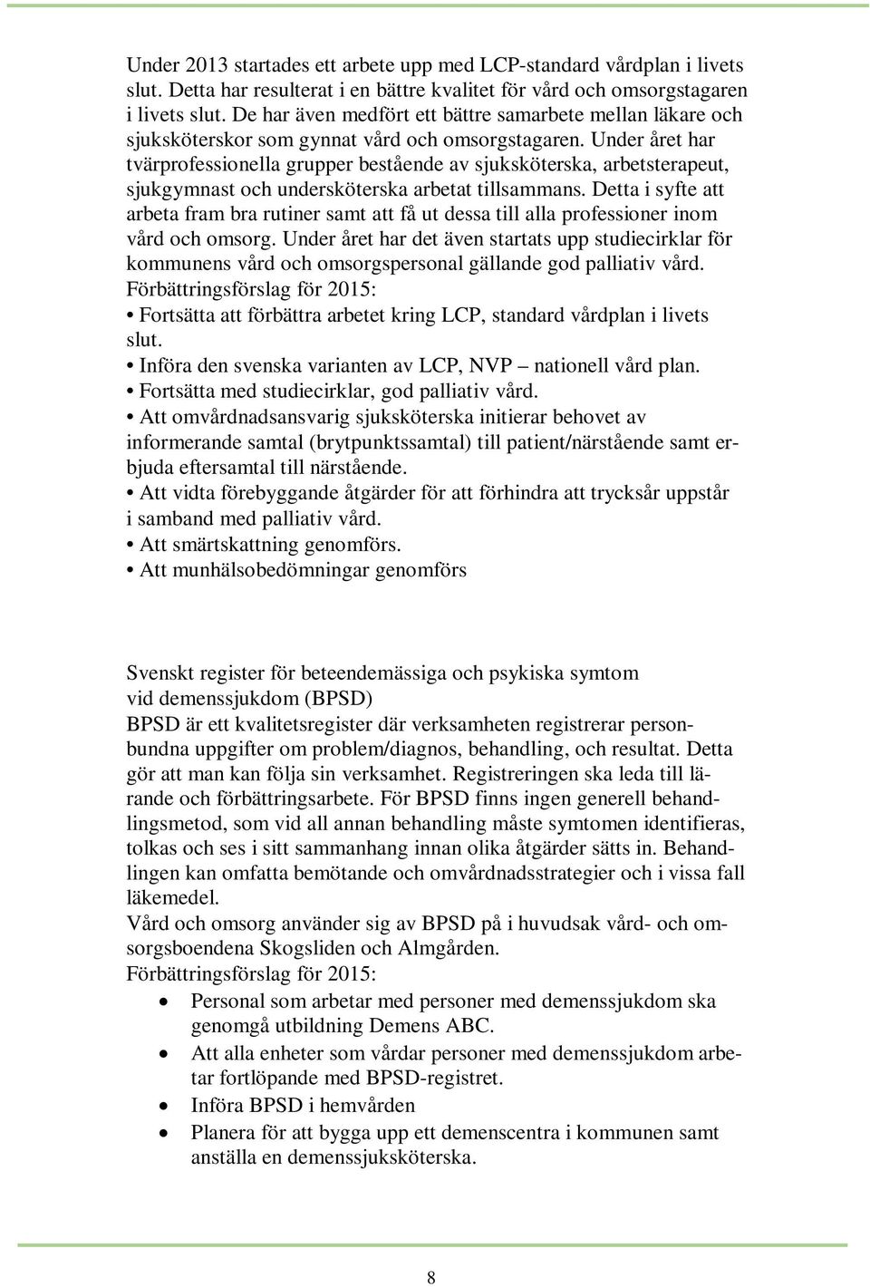 Under året har tvärprofessionella grupper bestående av sjuksköterska, arbetsterapeut, sjukgymnast och undersköterska arbetat tillsammans.