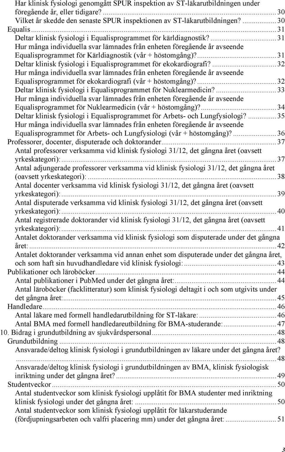 ...31 Hur många individuella svar lämnades från enheten föregående år avseende Equalisprogrammet för Kärldiagnostik (vår + höstomgång)?