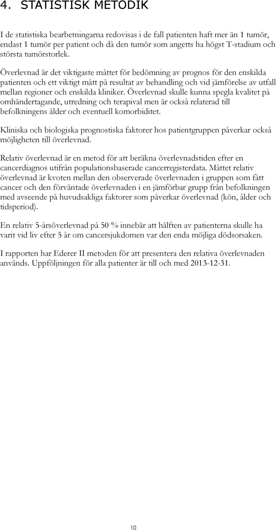 Överlevnad är det viktigaste måttet för bedömning av prognos för den enskilda patienten och ett viktigt mått på resultat av behandling och vid jämförelse av utfall mellan regioner och enskilda