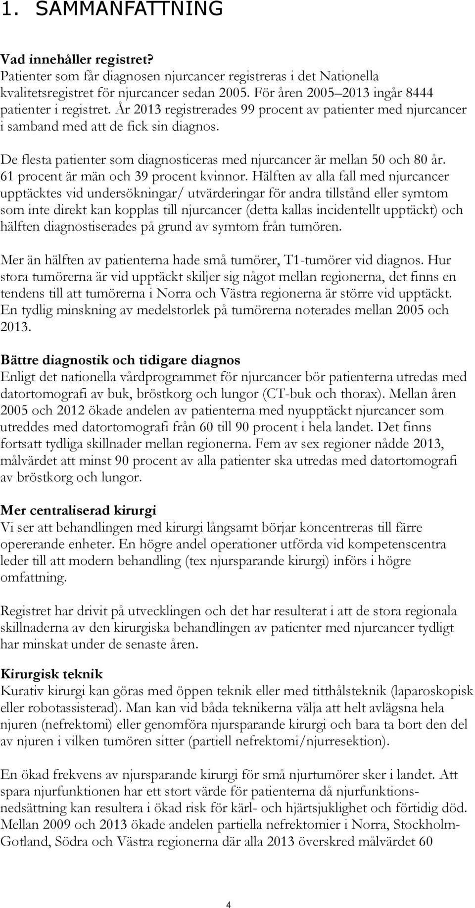 De flesta patienter som diagnosticeras med njurcancer är mellan 50 och 80 år. 61 procent är män och 39 procent kvinnor.