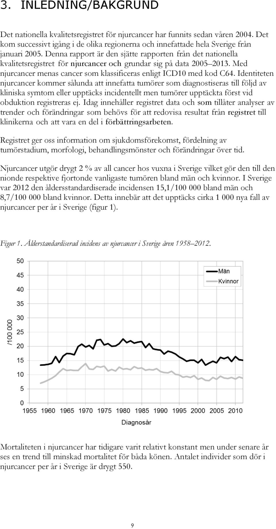 Identiteten njurcancer kommer sålunda att innefatta tumörer som diagnostiseras till följd av kliniska symtom eller upptäcks incidentellt men tumörer upptäckta först vid obduktion registreras ej.